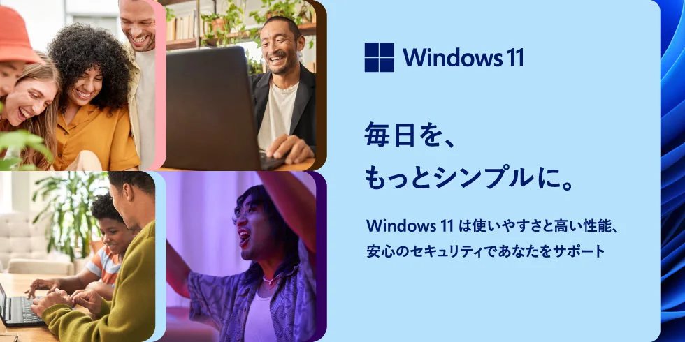 Windows 11 毎日を、もっとシンプルに。Windows 11 は使いやすさと高い性能、安心のセキュリティであなたをサポート